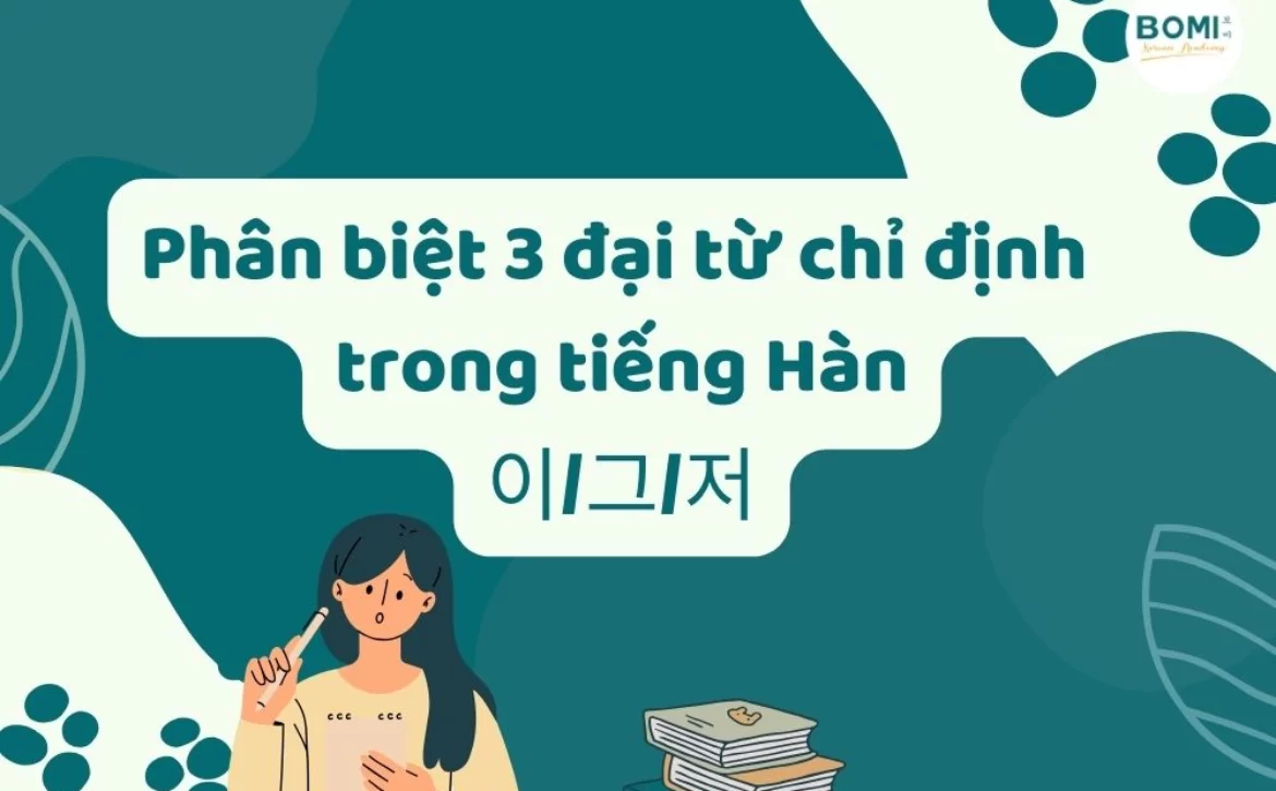 Phân biệt 3 đại từ chỉ định trong tiếng Hàn 이그저