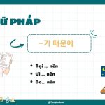Ngữ pháp tiếng Hàn A/V기 때문에, N(이)기 때문에 – Vì… nên
